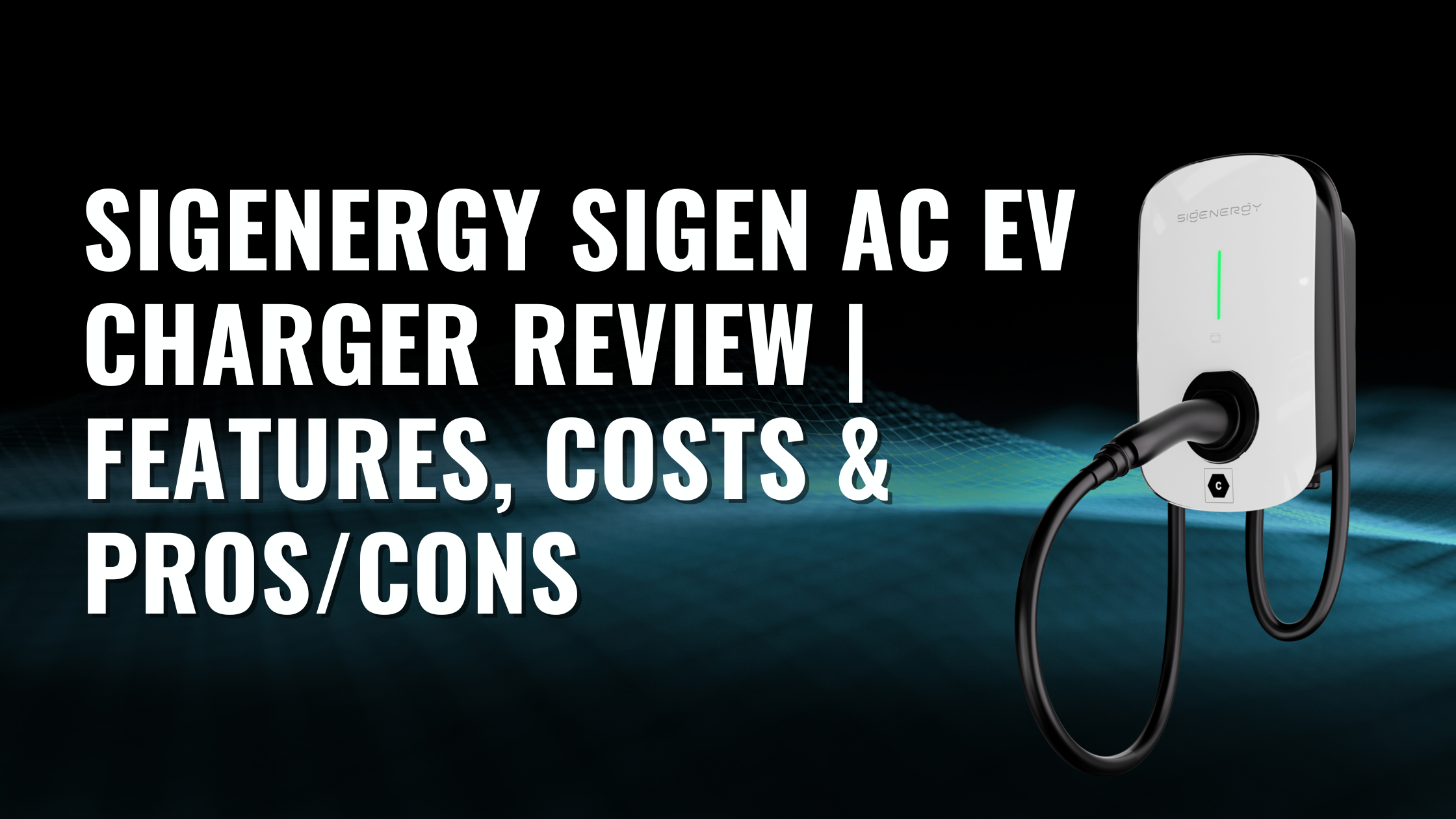 Image of an AC EV Charger with text over lay saying "Sigenergy Sigen AC EV Charger Review: Features, Costs, Pros and Cons"