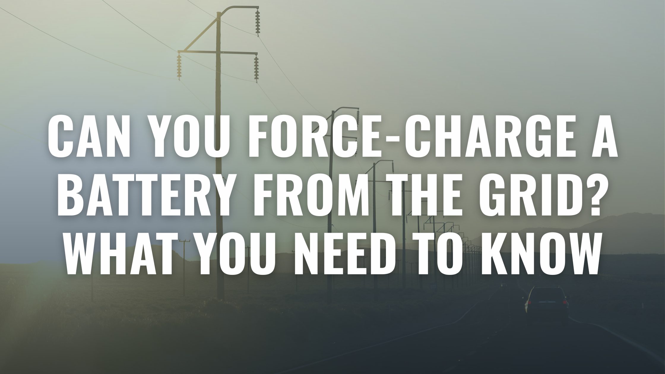 An image of powerlines along a highway with text overlay saying "Can You Force-Charge a Battery From the Grid? What You Need To Know"