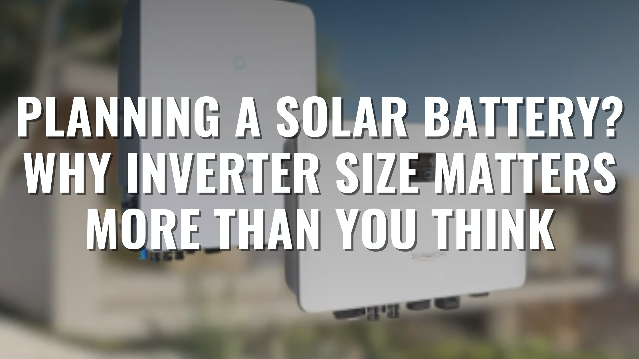 Two Sungrow battery inverters with text overlay saying "planning a solar battery? why inverter size matters more than you think"