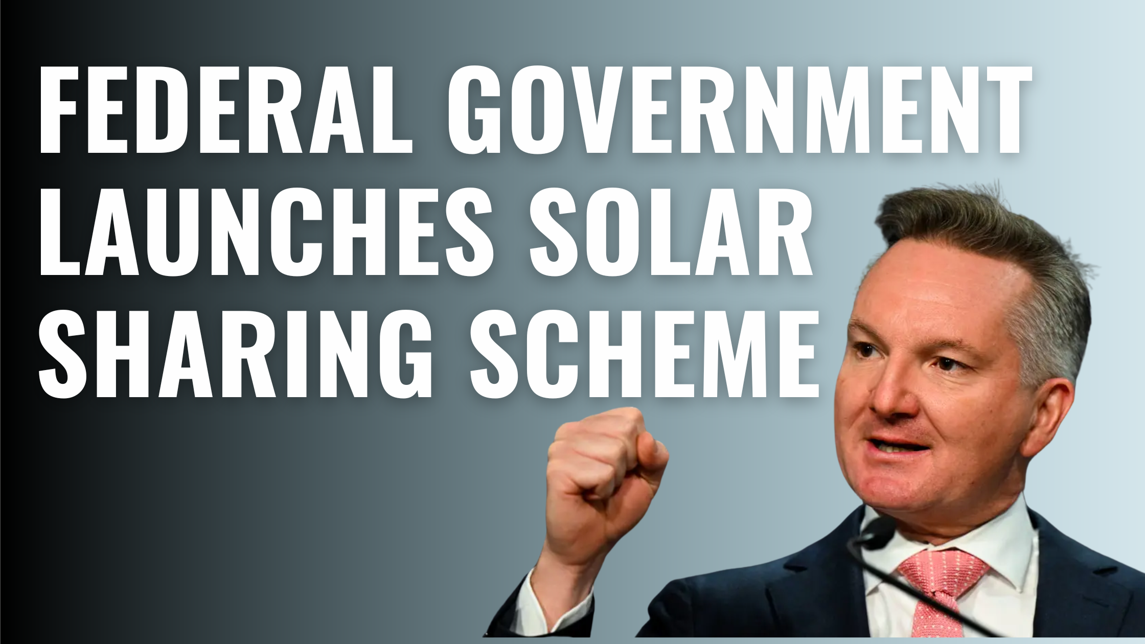 An image of Chris Bowen, the Energy Minister of Australia with text overlay saying "Federal Government Launches Solar Sharing Scheme"