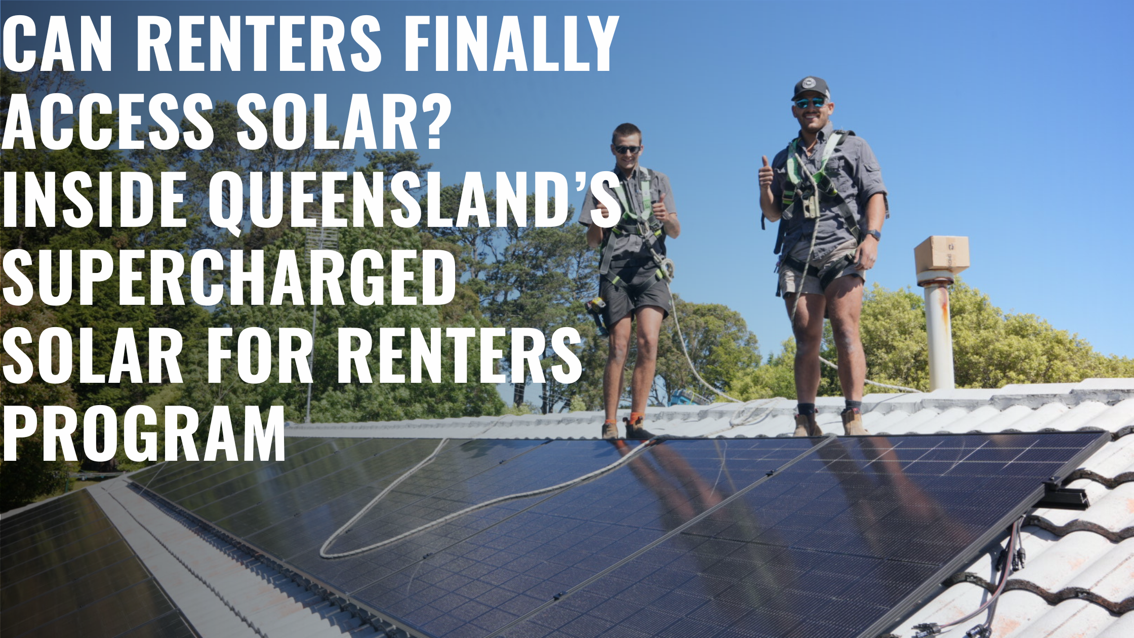 Two solar installers standing on a roof with solar panels beside headline about Queensland’s Supercharged Solar for Renters program.
