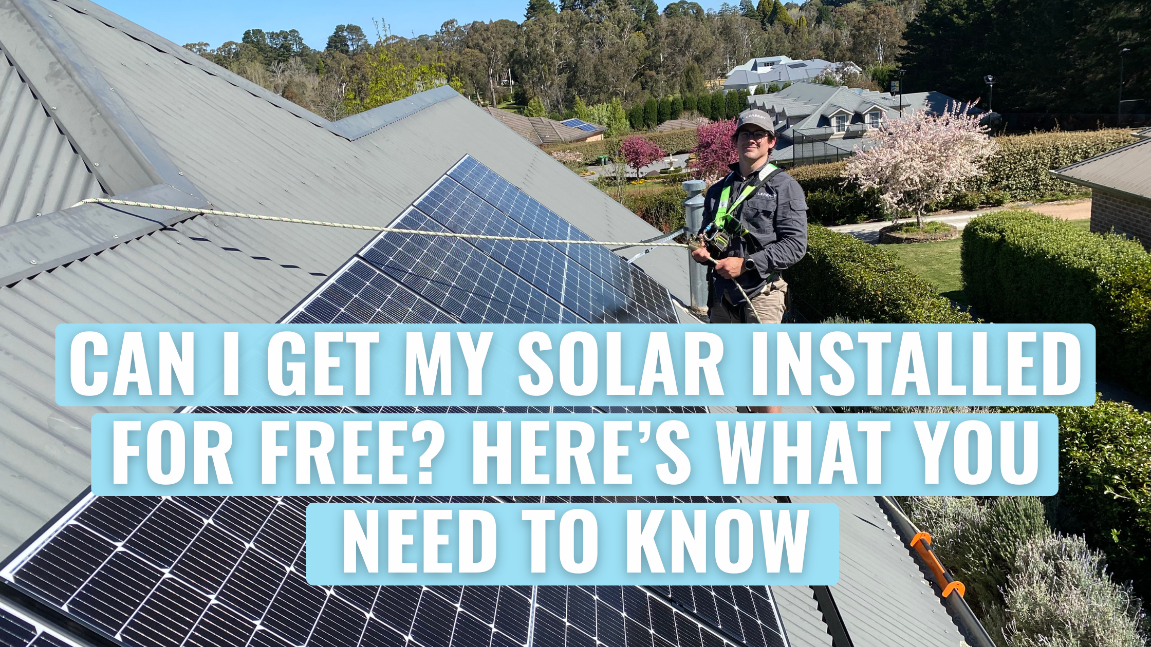 Lincoln From Lenergy installing solar at a property in Bowral. Text overlay saying "Can I Get My Solar Installed For Free"