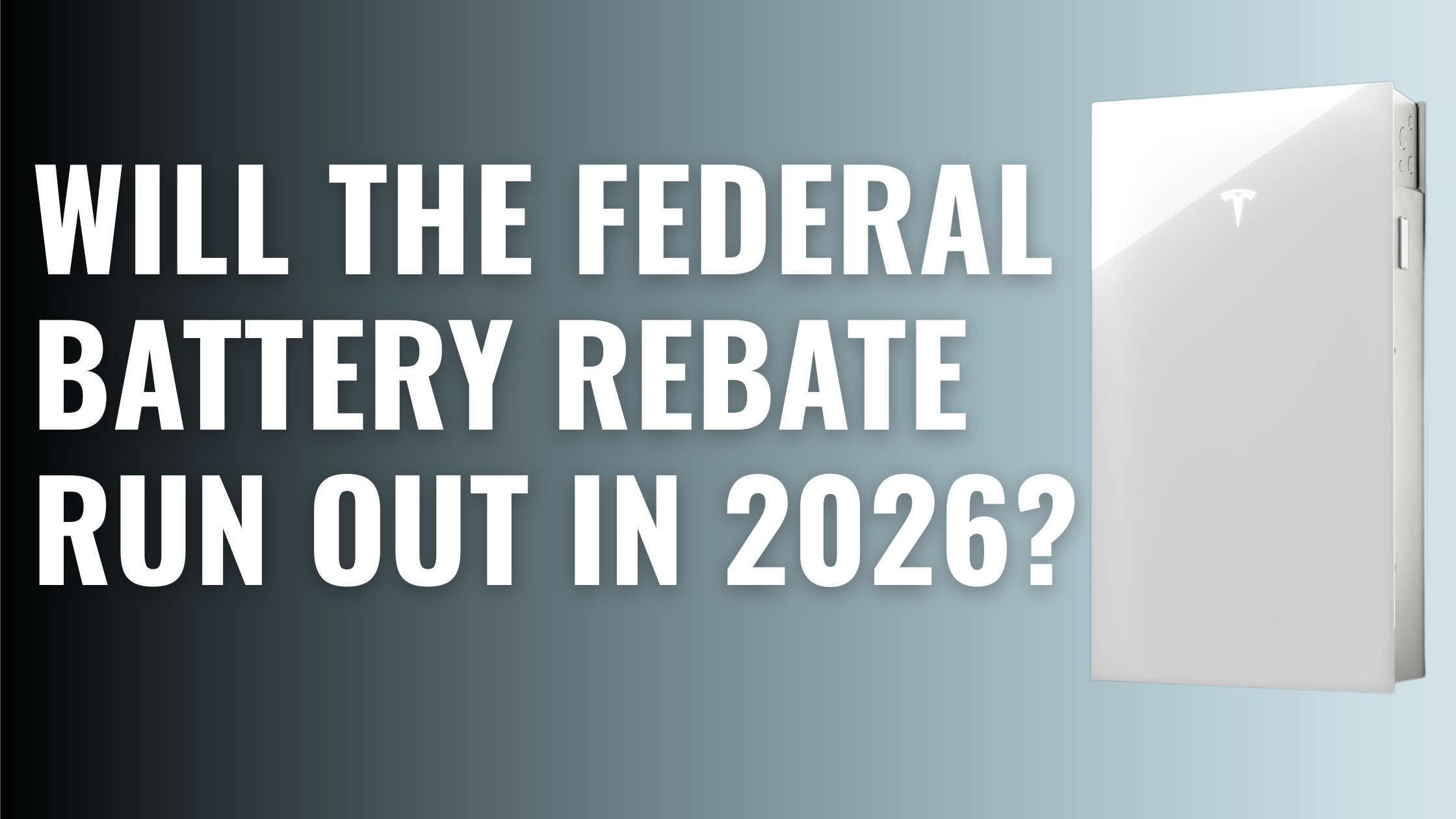 A Tesla Powerwall 3 next to text saying "Will the Federal Battery Rebate Run Out in 2026"