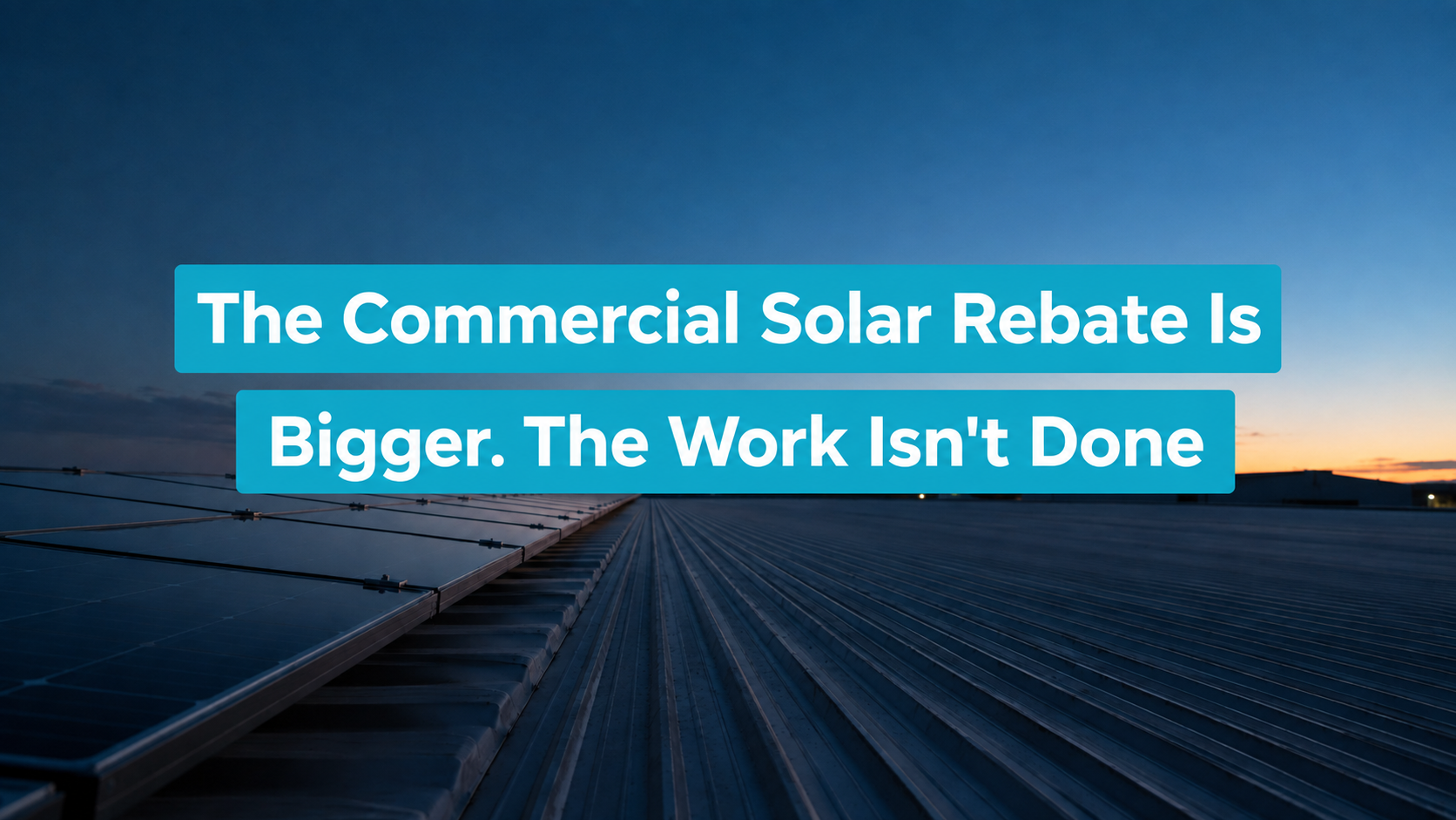 The Commercial Solar Rebate Is Bigger. The Work Isn’t Done